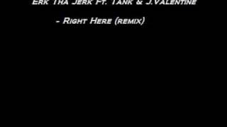 Erk Tha Jerk Ft. Tank &amp; J.Valentine - Right Here (remix)
