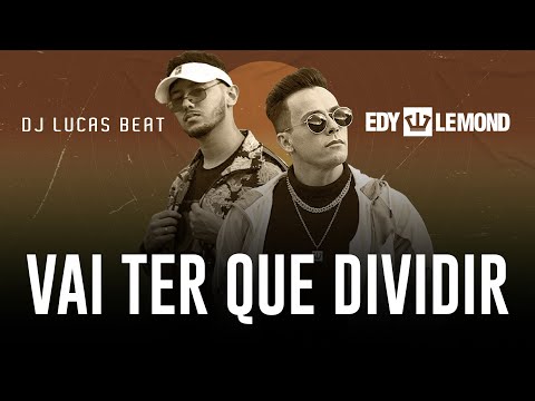 VAI TER QUE DIVIDIR - EDY LEMOND & DJ LUCAS BEAT