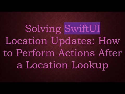 Solving SwiftUI Location Updates: How to Perform Actions After a Location Lookup