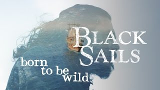 Black Sails || Born to be wild
