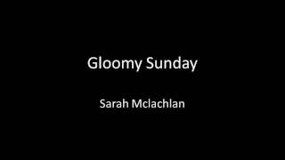 Gloomy Sunday - Sarah McLachlan
