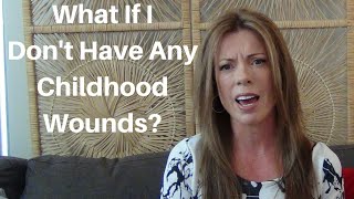 What If I Don't Have Any Childhood Wounds?