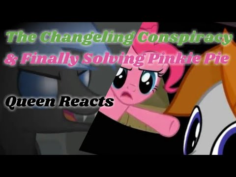 [Queen Reacts] The Changeling Conspiracy and Finally Solving Pinkie Pie