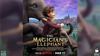 the Magician's Elephant - Chú Voi Của Nhà Ảo Thuật - Bộ Phim Tâm Lý Tình Cảm Đặc Sắc