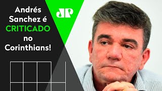 Andrés Sanchez é criticado no Corinthians: ‘É uma gestão desastrosa’