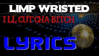 Limp Wristed (Damon Butler) - I'll Cut'cha Bitch (Explicit Version) - Lyrics