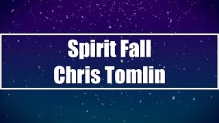 Spirit Fall - Chris Tomlin (Lyrics)