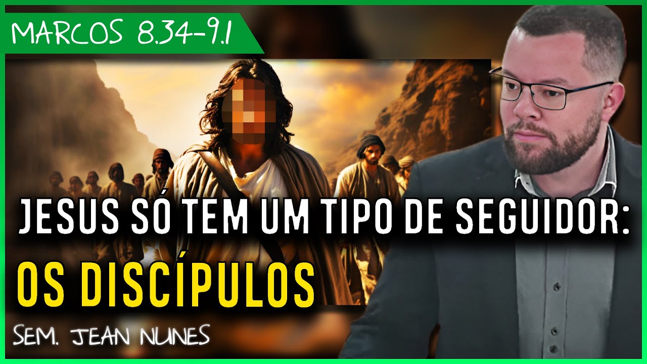 Os Verdadeiros Discípulos de Jesus - Marcos 8.34-9.1