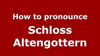 How to pronounce Schloss Altengottern