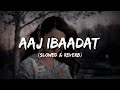 Aaj Ibaadat (Slowed & Reverb) RedRhythms