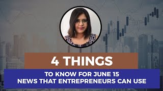 4 Things to Know For June 15:  News that Entrepreneurs Can Use