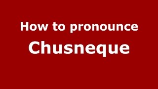 How to pronounce Chusneque