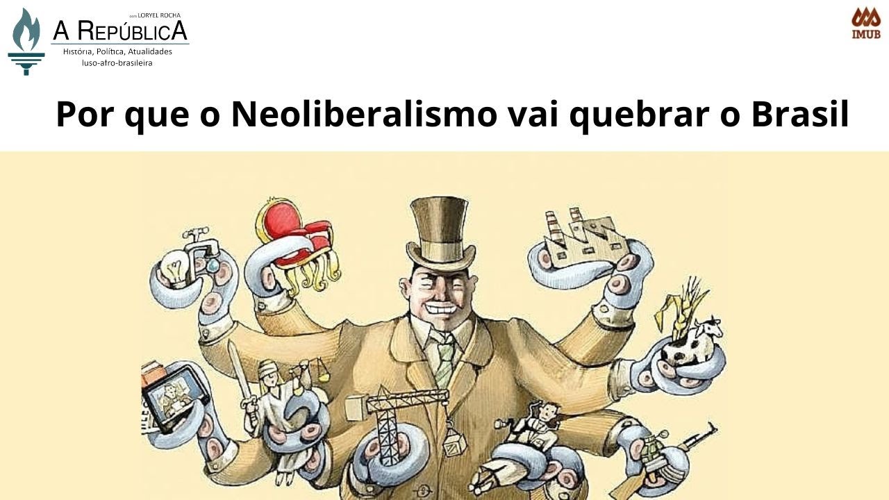 Por que o Neoliberalismo vai quebrar o Brasil - A República