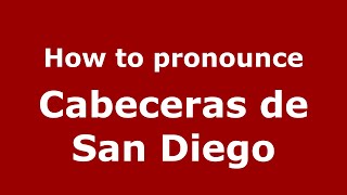 How to pronounce Cabeceras De San Diego