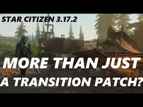 Here is why Star Citizen 3.17.2 is MORE than Just a Transition Patch