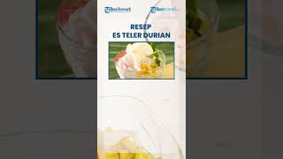 Resep Es Teler Durian Nikmat Cocok untuk Menu Berbuka Puasa dan Ide Jualan