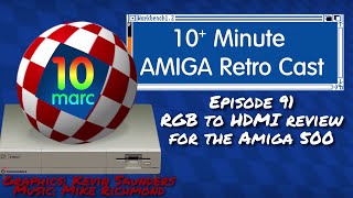 RGB to HDMI Review for the Amiga 500 - 10MARC Episode 91