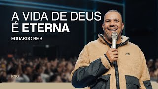 A VIDA DE DEUS É ETERNA | Eduardo Reis