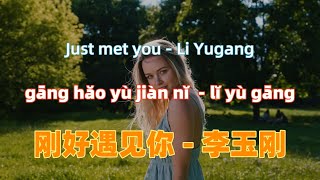 刚好遇见你 - 李玉刚 gang hao yu jian ni - Li Yugang.中文好歌.Chinese songs lyrics with Pinyin.