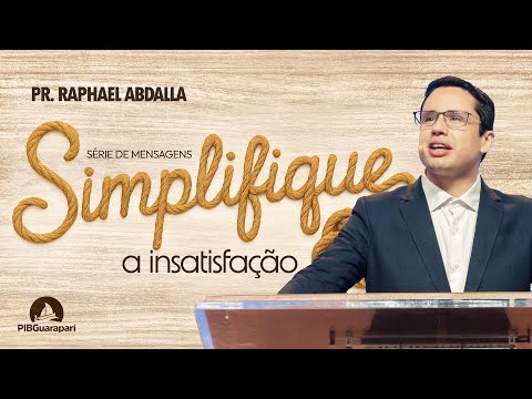 PIB Guarapari -  Pr. Raphael Abdalla - Série de Mensagens SIMPLIFIQUE - A Insatisfação
