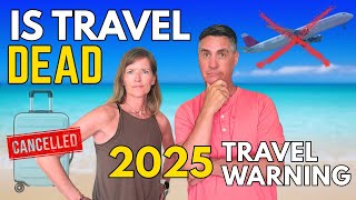 Is Travel DEAD in 2025? What You Need to Know