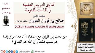 صورة ما حكم الذهاب إلى الراقي معتقدا أنه سبب فقط وأن الله هو الشافي؟ لمعالي الشيخ صالح الفوزان