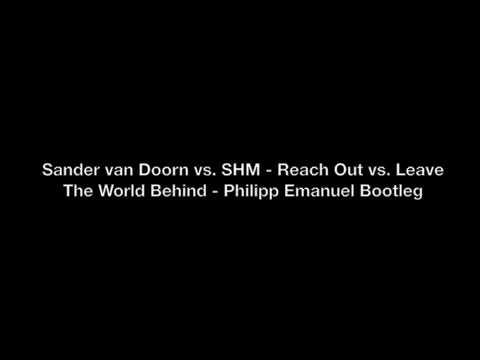 Sander Van Doorn vs. SHM - Reach Out vs. Leave The World Behind - Philipp Emanuel Bootleg