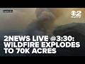 2NEWS LIVE @3:30p: Widemouth 2 Fire explodes to nearly 70k acres