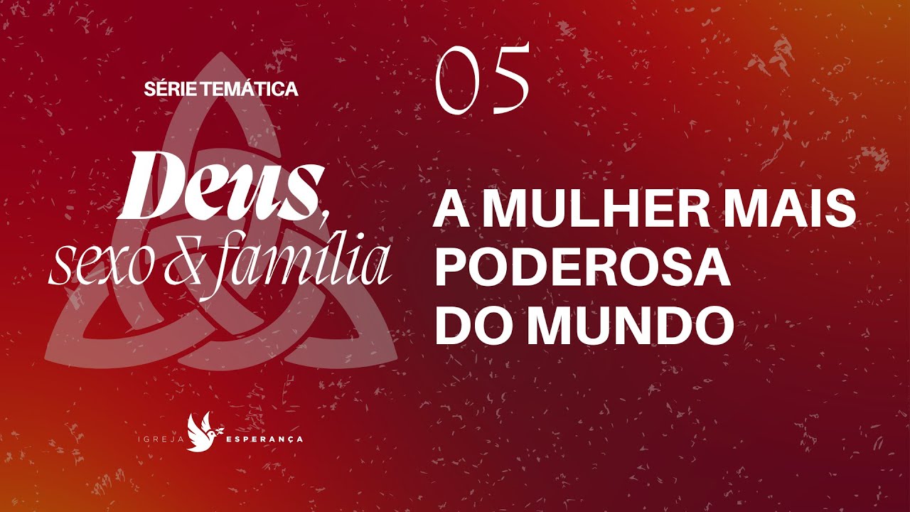 05 - Deus Sexo e Família- A Mulher Mais Poderosa do Mundo - Pr.Guilherme de Carvalho- 06/08/2023