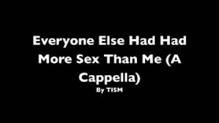 Everyone Else Has Had More Sex Than Me (A Cappella)
