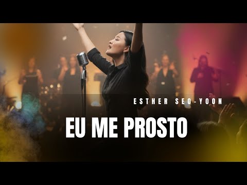 Eu Me Prosto – Esther Seo Yoon  | Louvor de Entrega, Quebrantamento e Adoração Profunda