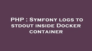 Download the video "PHP : Symfony logs to stdout inside Docker container"