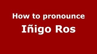 How to pronounce Iñigo Ros
