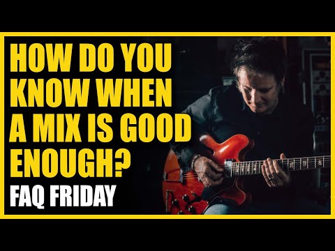 How Do You Know When A Mix Is Good Enough? FAQ Friday