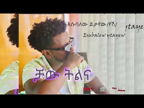 Esubalew Yetayew - Chaw Tilina | ቻው ትልና