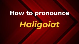 How to pronounce Haligoiat