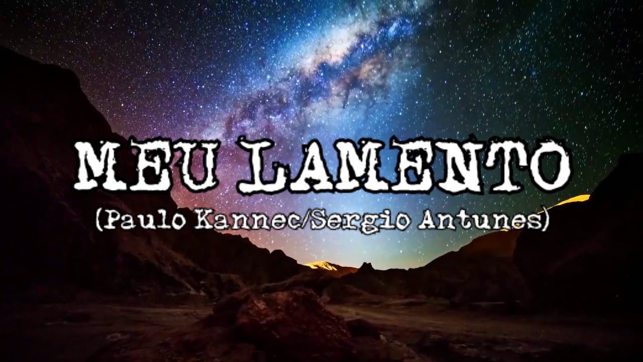 MEU LAMENTO (Paulo Kannéc/Sergio Antunes)