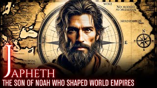 THE TRUE STORY OF JAPHETH: The Forgotten Son of Noah