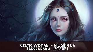 Celtic Woman  - Níl Sé'n Lá (Legendado - PT/BR)