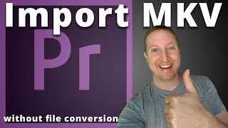 How to import MKV file format into Adobe Premiere Pro without converting
