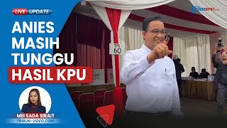 Anies Baswedan Masih Tunggu Hasil Penghitungan Suara KPU, akan Terus Bekerja dan Gaungkan Perubahan