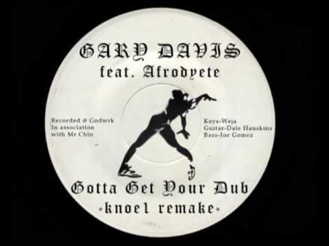 GARY DAVIS - GOTTA GET YOUR DUB FEAT AFRODYETE - KNOE1 REMAKE