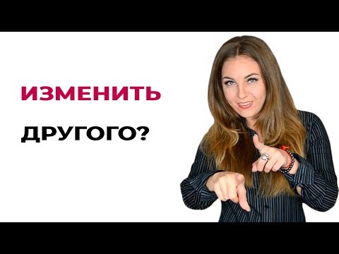 Совет психолога. Если хотите кого-то изменить
