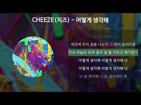 CHEEZE (치즈) - 어떻게 생각해 [가사/Lyrics]