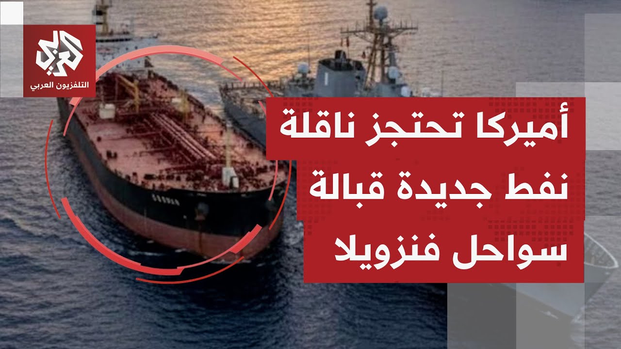 للمرة الثانية.. واشنطن تحتجز ناقلة نفط قبالة سواحل فنزويلا ومسؤولون أميركيون
