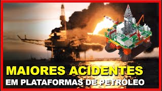 Acidentes Históricos | Maiores acidentes com plataformas de petroleo do mundo