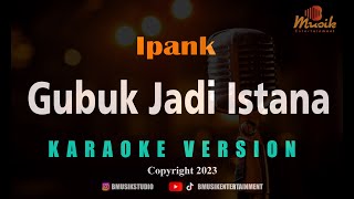 Download lagu MINUSONE IPANK - GUBUK JADI ISTANA [KARAOKE] mp3