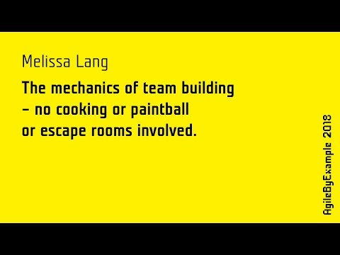 AgileByExample 2018: Melissa Lang - The mechanics of team building