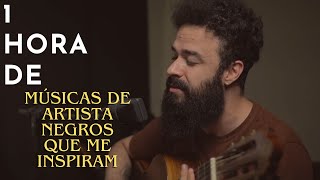 1 HORA DE MÚSICA DE ARTISTAS NEGROS QUE ME INSPIRAM MUITO - VOZ E VIOLÃO
