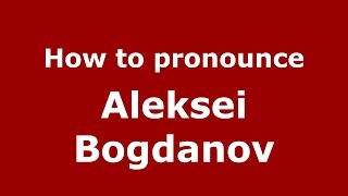 How to pronounce Aleksei Bogdanov